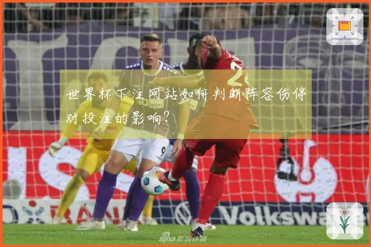 世界杯下注网站如何判断阵容伤停对投注的影响？