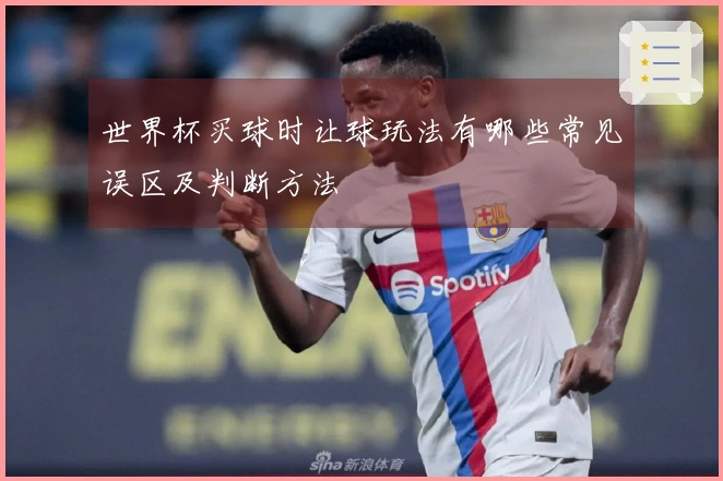 世界杯买球时让球玩法有哪些常见误区及判断方法