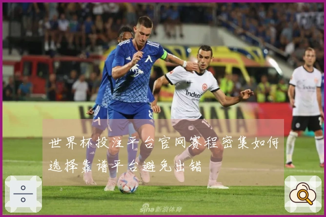 世界杯投注平台官网赛程密集如何选择靠谱平台避免出错