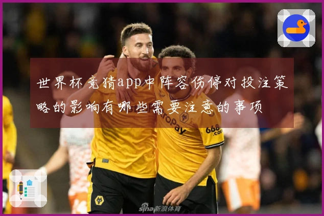 世界杯竞猜app中阵容伤停对投注策略的影响有哪些需要注意的事项